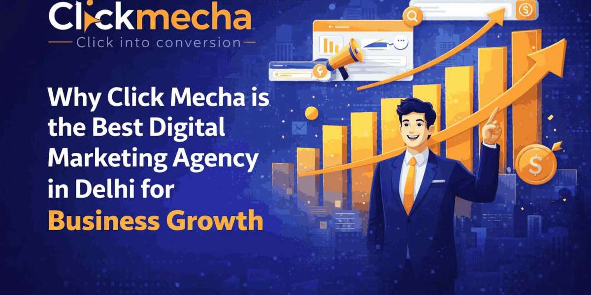 Why Click Mecha is the Best Digital Marketing Agency in Delhi for Business Growth